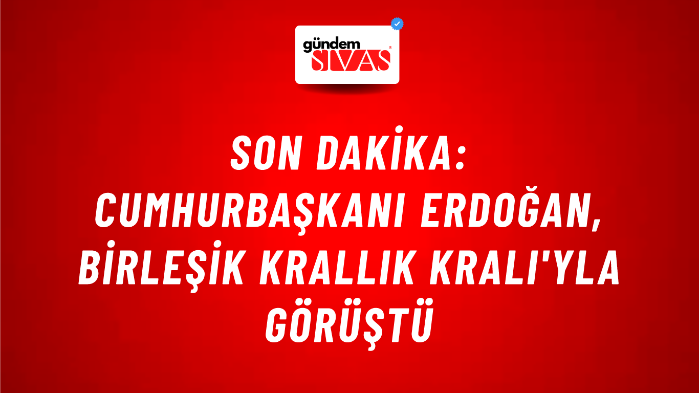 Son Dakika: Cumhurbaşkanı Erdoğan, Birleşik Krallık Kralı'yla görüştü