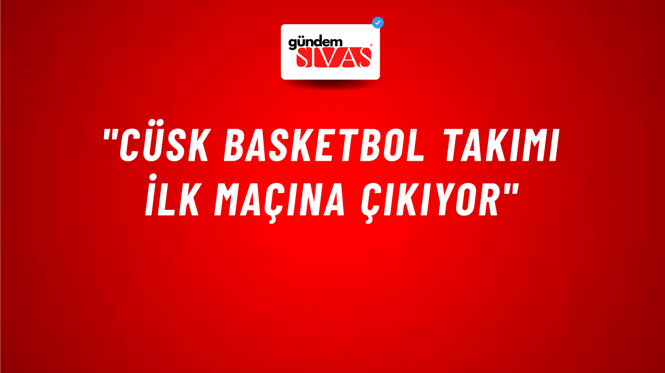 "CÜSK BASKETBOL TAKIMI İLK MAÇINA ÇIKIYOR"