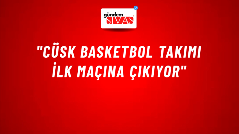 "CÜSK BASKETBOL TAKIMI İLK MAÇINA ÇIKIYOR"