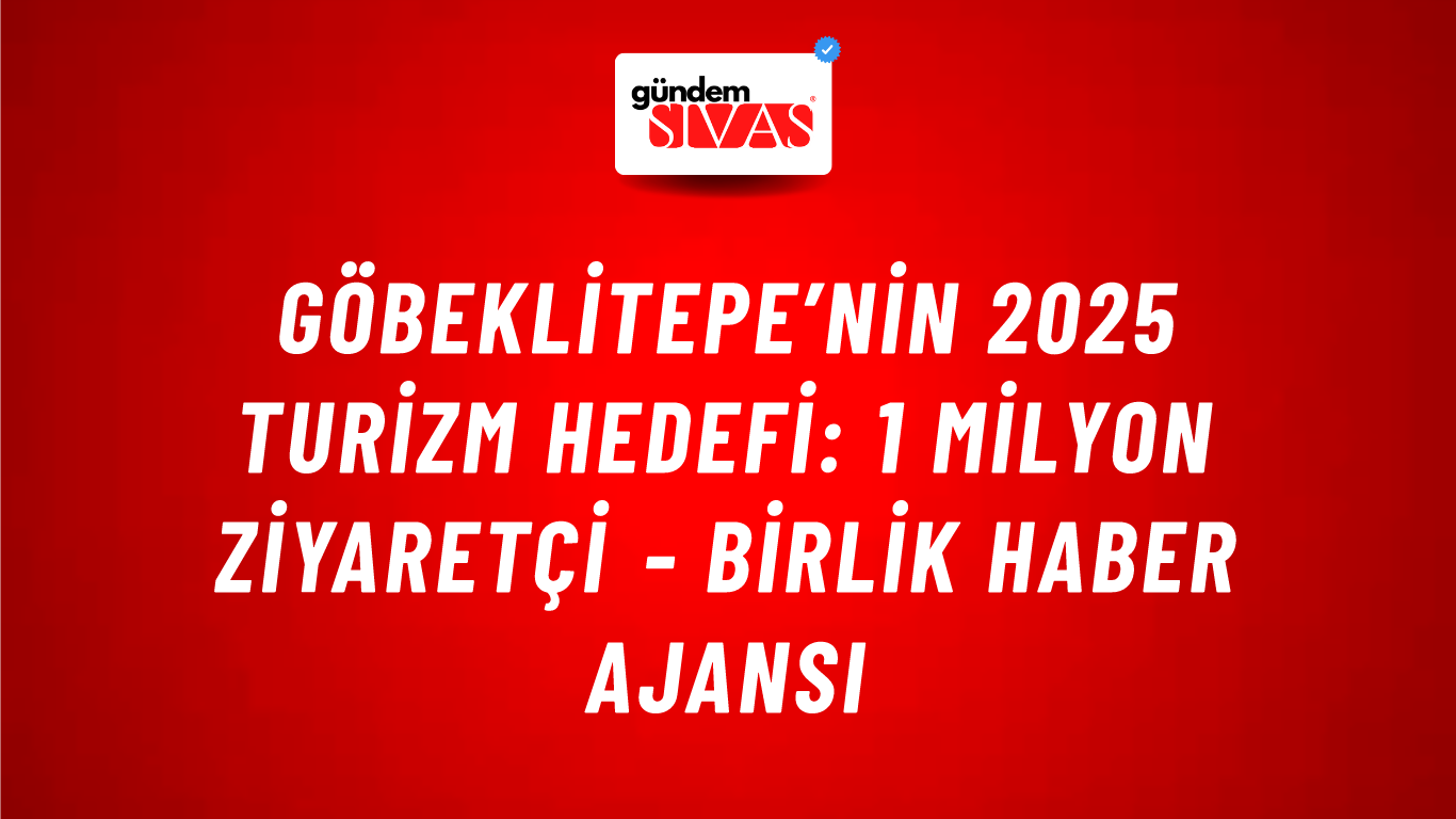Göbeklitepe’nin 2025 turizm hedefi: 1 milyon ziyaretçi - Birlik Haber Ajansı