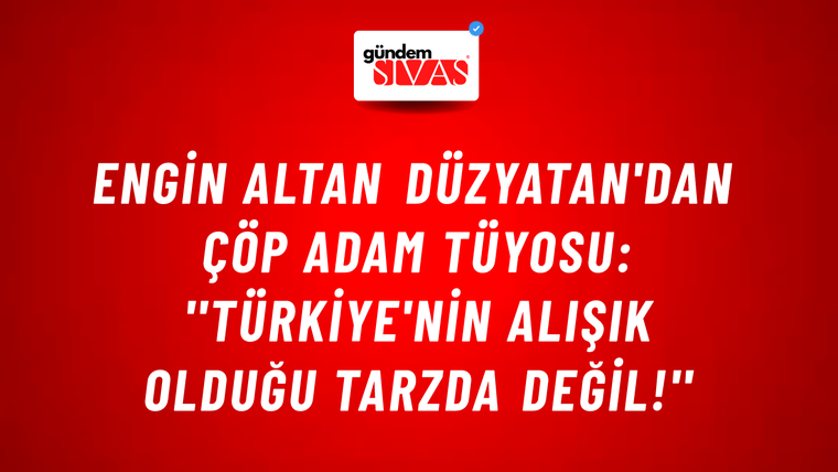 Engin Altan Düzyatan'dan Çöp Adam tüyosu: ''Türkiye'nin alışık olduğu tarzda değil!''