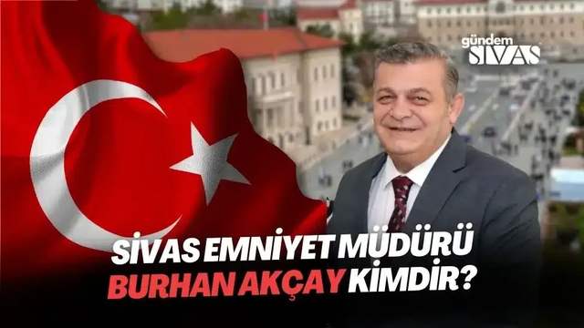 Sivas Emniyet Müdürü Burhan Akçay Kimdir?