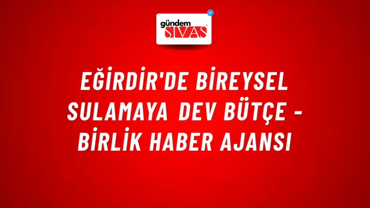 Eğirdir'de bireysel sulamaya dev bütçe - Birlik Haber Ajansı