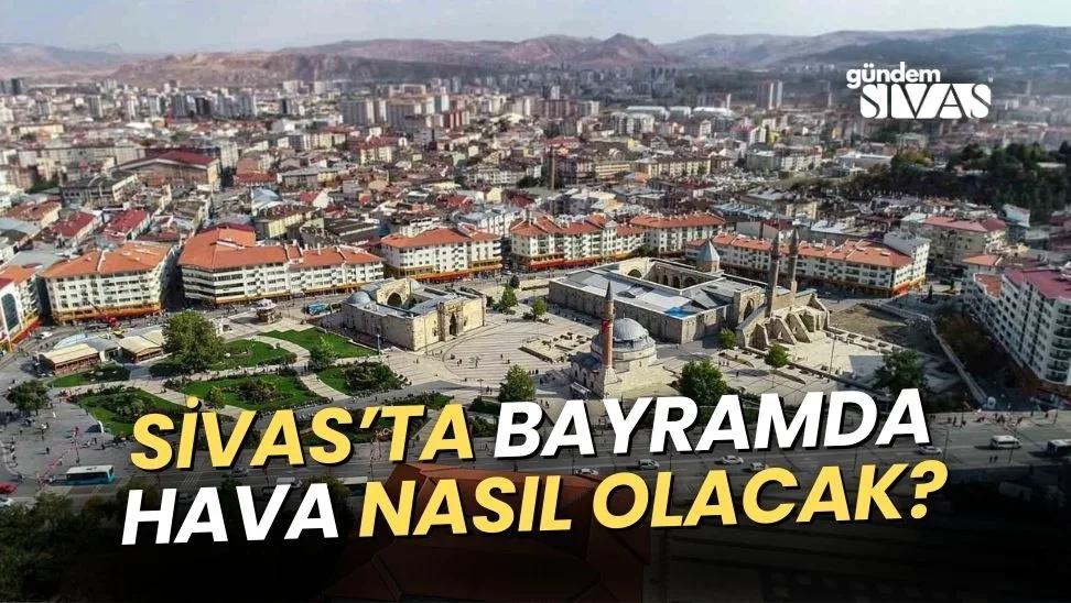 Sivas'ta Bayramda Hava Nasıl Olacak?