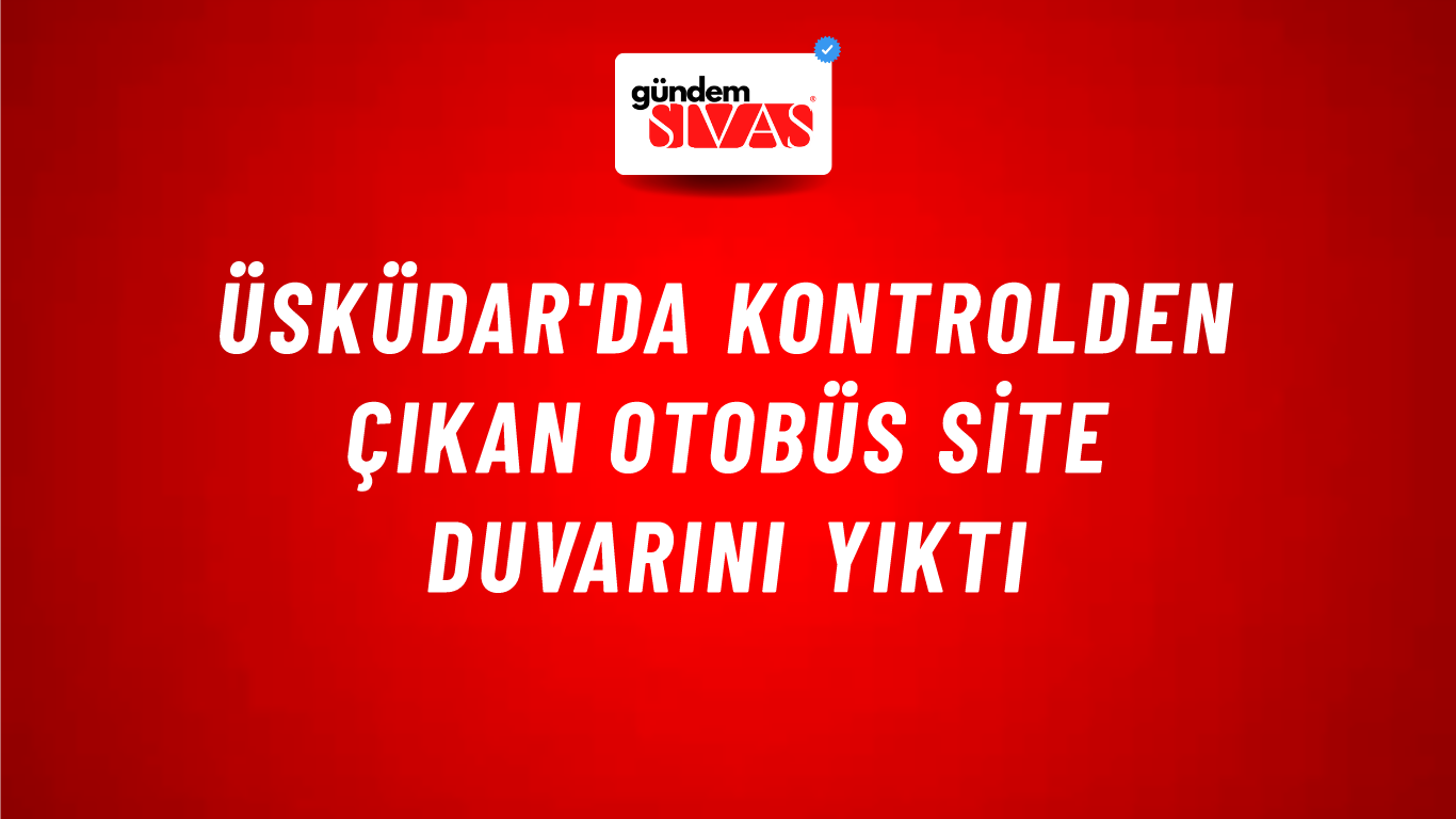 Üsküdar'da Kontrolden Çıkan Otobüs Site Duvarını Yıktı