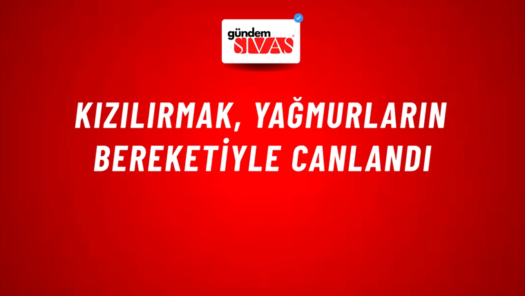 Kızılırmak, Yağmurların Bereketiyle Canlandı