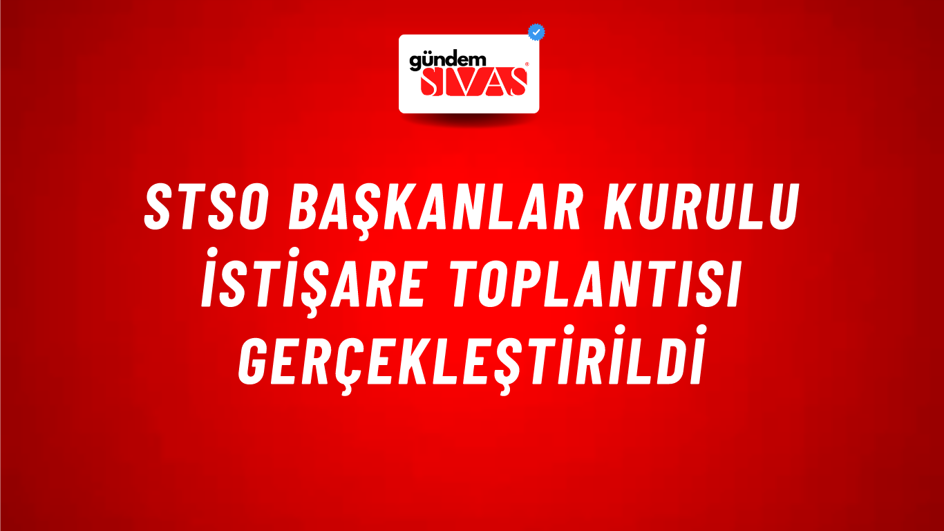 STSO Başkanlar Kurulu İstişare Toplantısı Gerçekleştirildi