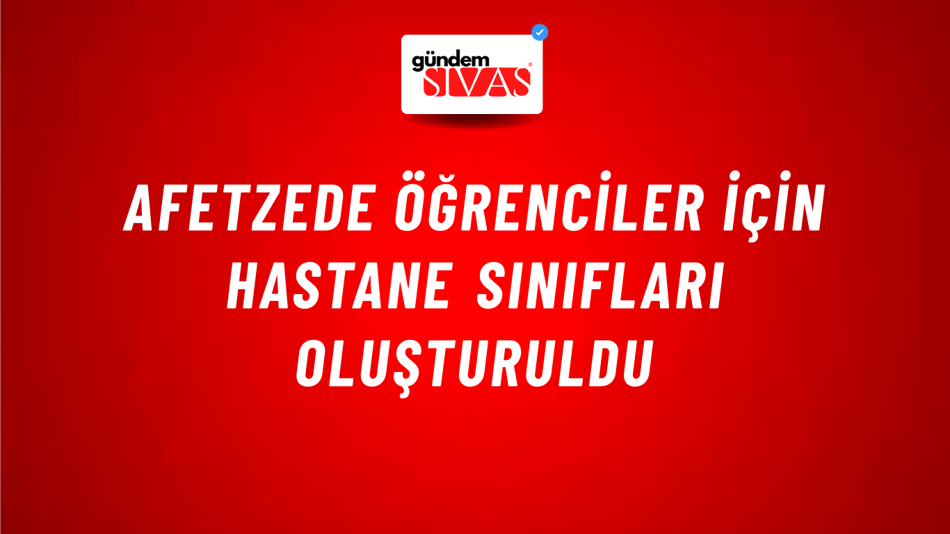 Afetzede Öğrenciler İçin Hastane Sınıfları Oluşturuldu