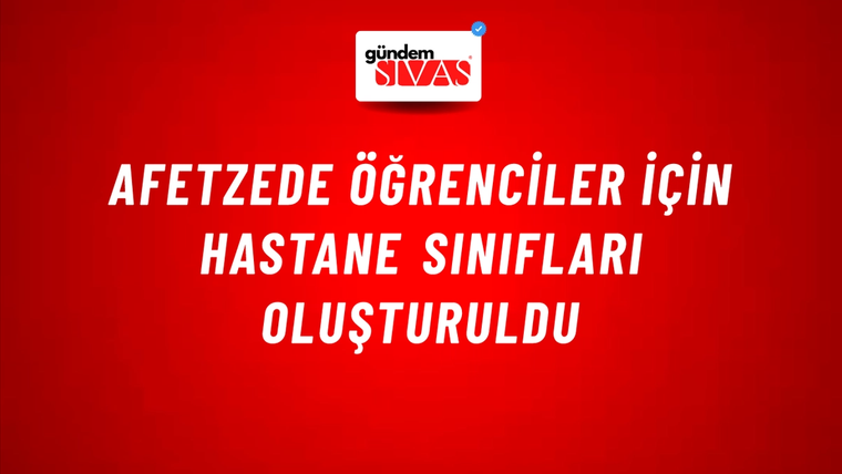 Afetzede Öğrenciler İçin Hastane Sınıfları Oluşturuldu