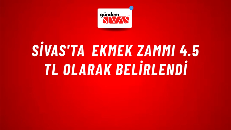 Sivas'ta Ekmek Zammı 4.5 TL Olarak Belirlendi