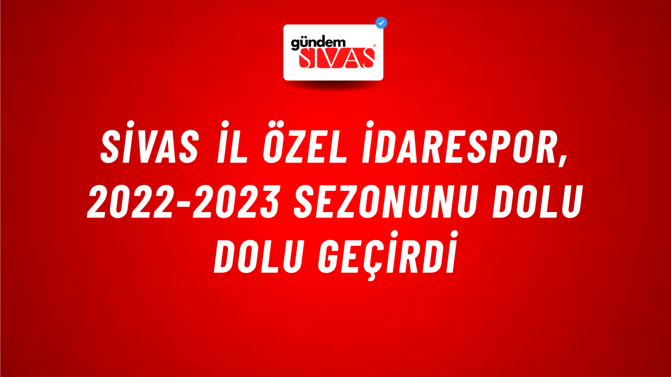 Sivas İl Özel İdarespor, 2022-2023 Sezonunu Dolu Dolu Geçirdi