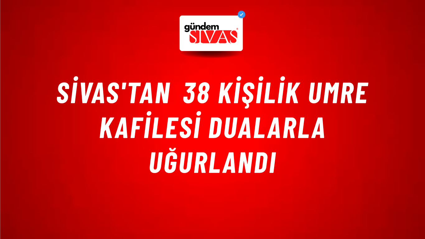 Sivas'tan 38 Kişilik Umre Kafilesi Dualarla Uğurlandı