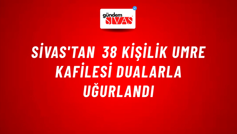 Sivas'tan 38 Kişilik Umre Kafilesi Dualarla Uğurlandı