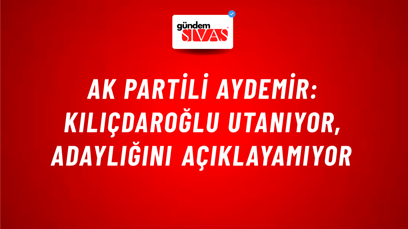 AK Partili Aydemir: Kılıçdaroğlu utanıyor, adaylığını açıklayamıyor