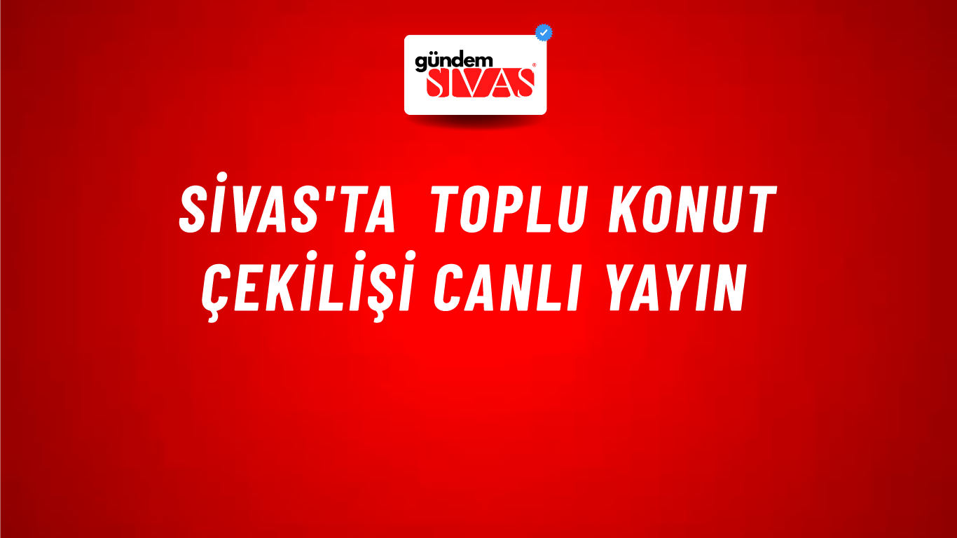 Sivas'ta Toplu Konut Çekilişi Canlı Yayın