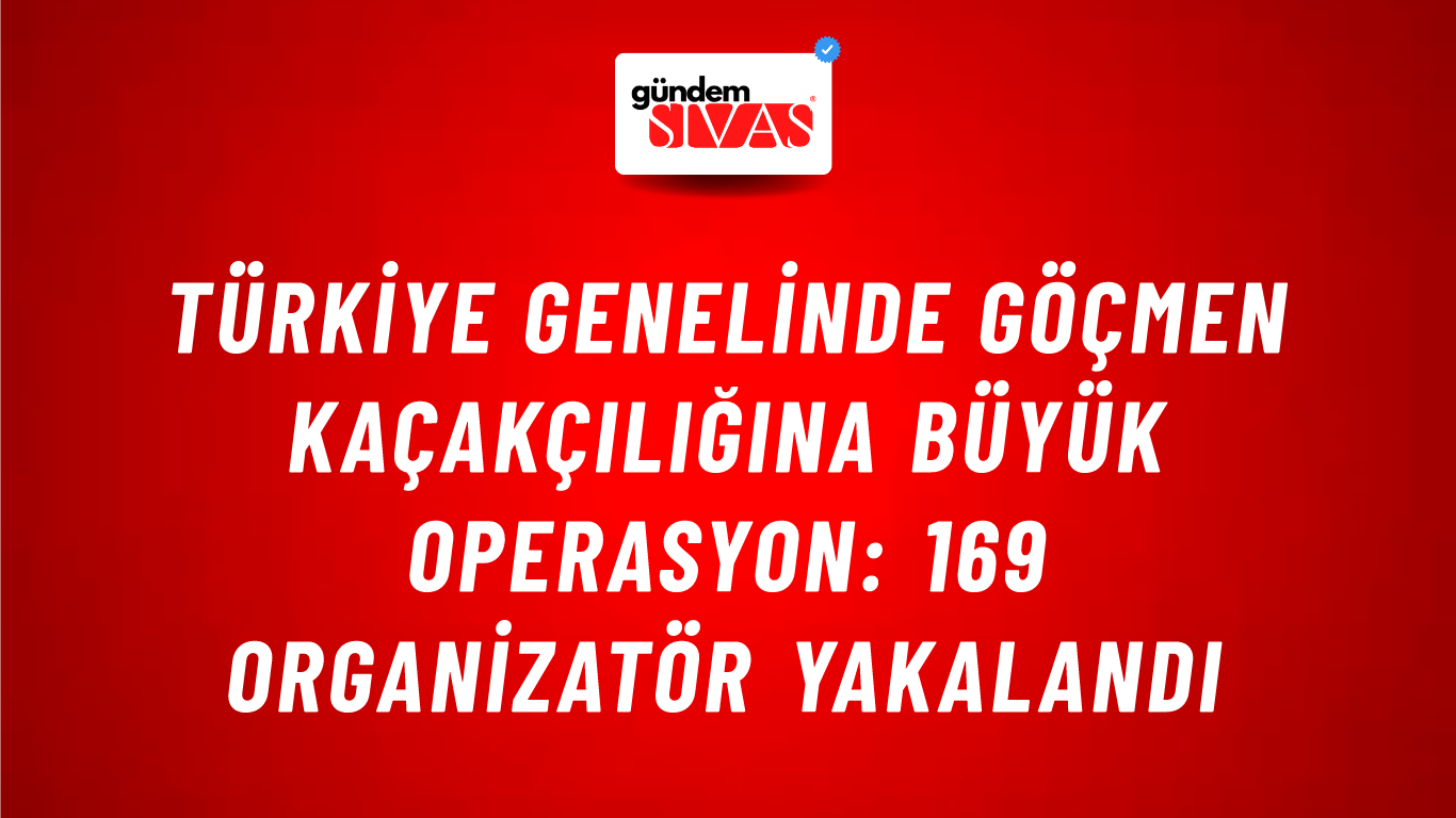 Türkiye Genelinde Göçmen Kaçakçılığına Büyük Operasyon: 169 Organizatör Yakalandı