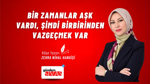 BİR ZAMANLAR AŞK VARDI, ŞİMDİ BİRBİRİNDEN VAZGEÇMEK VAR