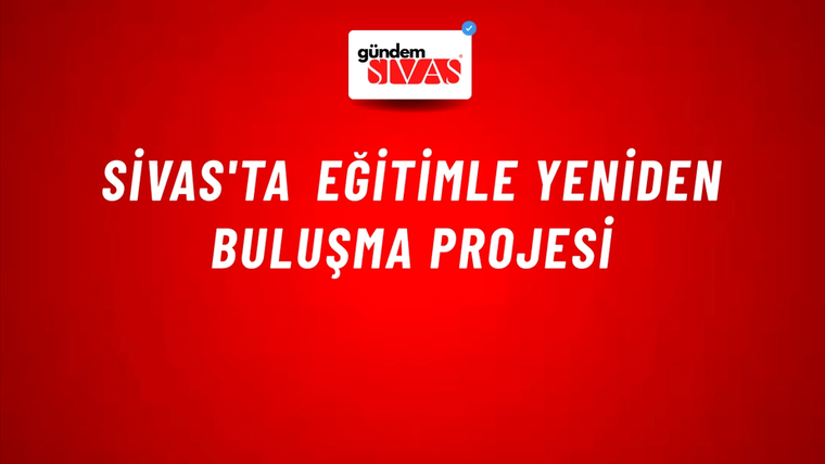 Sivas'ta Eğitimle Yeniden Buluşma Projesi