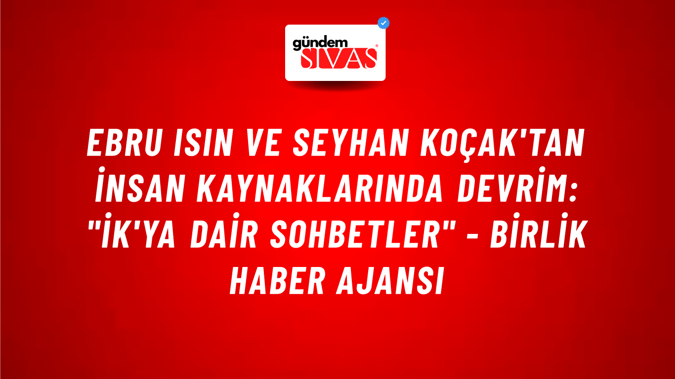 Ebru Isın ve Seyhan Koçak'tan İnsan Kaynaklarında Devrim: "İK'ya Dair Sohbetler" - Birlik Haber Ajansı