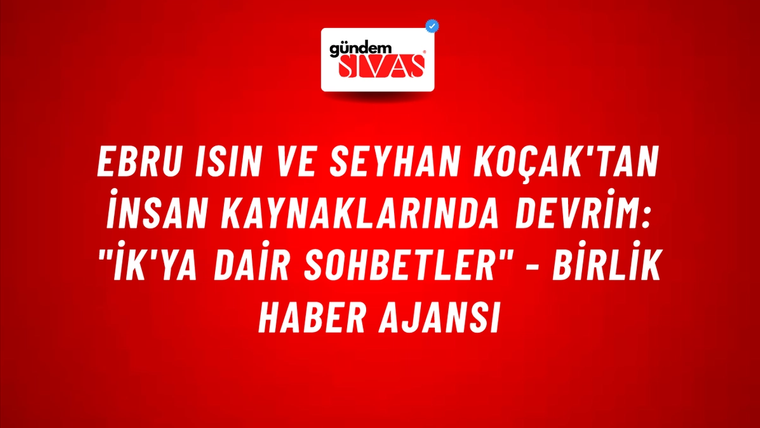 Ebru Isın ve Seyhan Koçak'tan İnsan Kaynaklarında Devrim: "İK'ya Dair Sohbetler" - Birlik Haber Ajansı