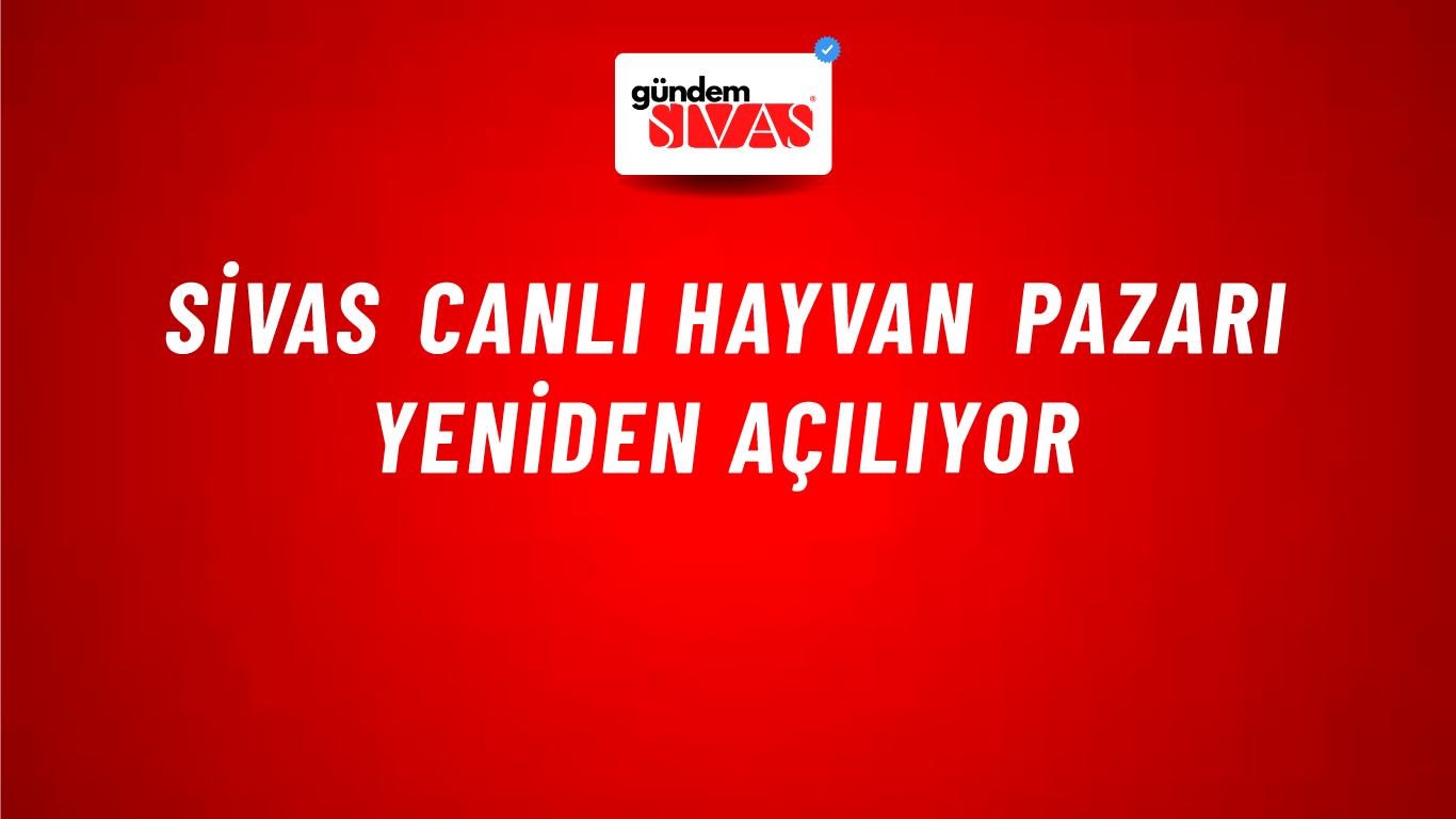 Sivas Canlı Hayvan Pazarı Yeniden Açılıyor
