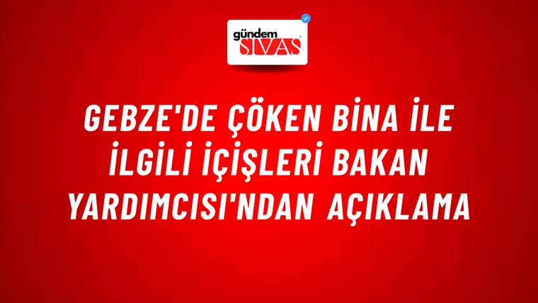 Gebze'de Çöken Bina ile İlgili İçişleri Bakan Yardımcısı'ndan Açıklama