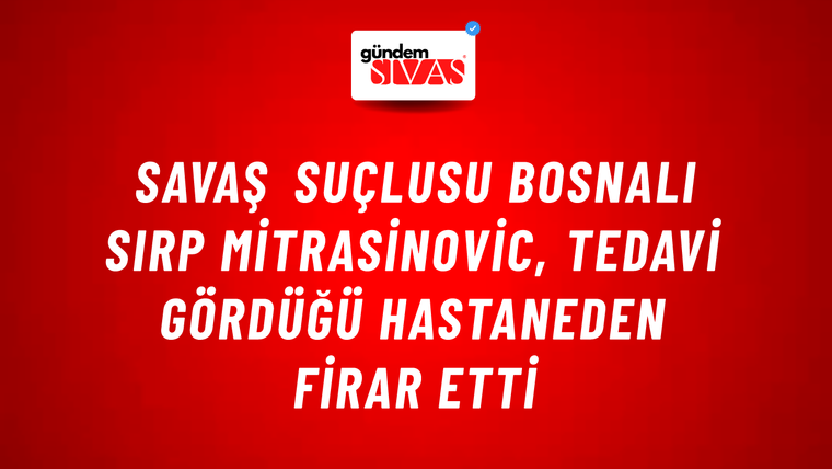 Savaş suçlusu Bosnalı Sırp Mitrasinovic, tedavi gördüğü hastaneden firar etti