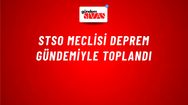 STSO Meclisi Deprem Gündemiyle Toplandı