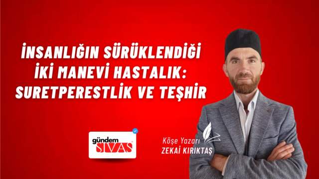 İnsanlığın Sürüklendiği İki Manevi Hastalık: Suretperestlik ve Teşhir
