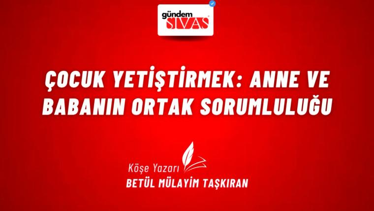 Çocuk Yetiştirmek: Anne ve Babanın Ortak Sorumluluğu