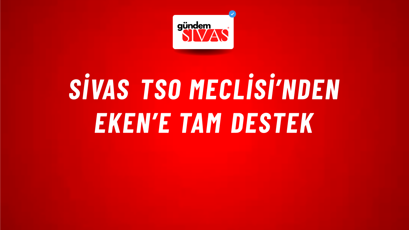 Sivas TSO Meclisi’nden Eken’e Tam Destek