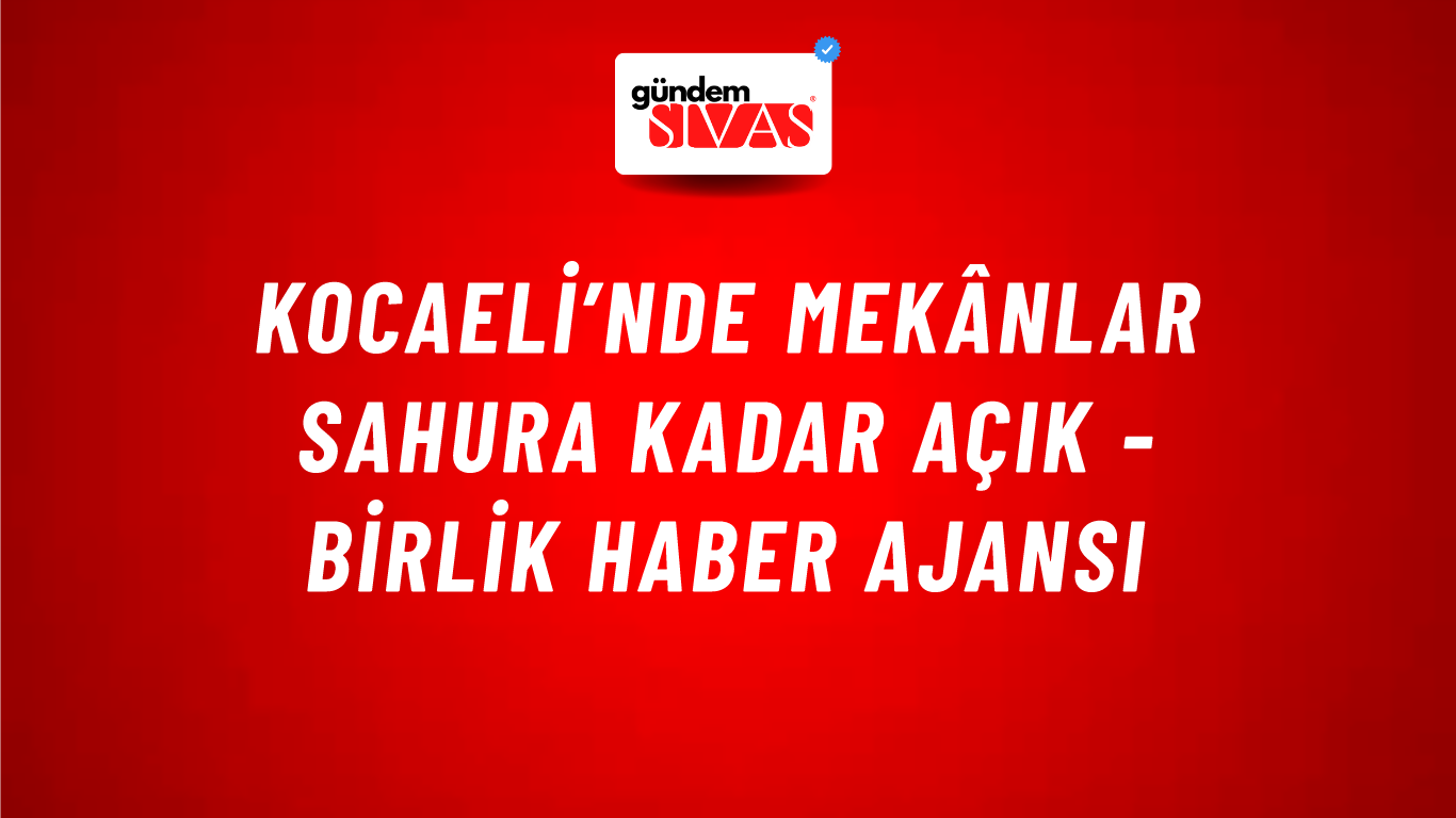 Kocaeli’nde mekânlar sahura kadar açık - Birlik Haber Ajansı