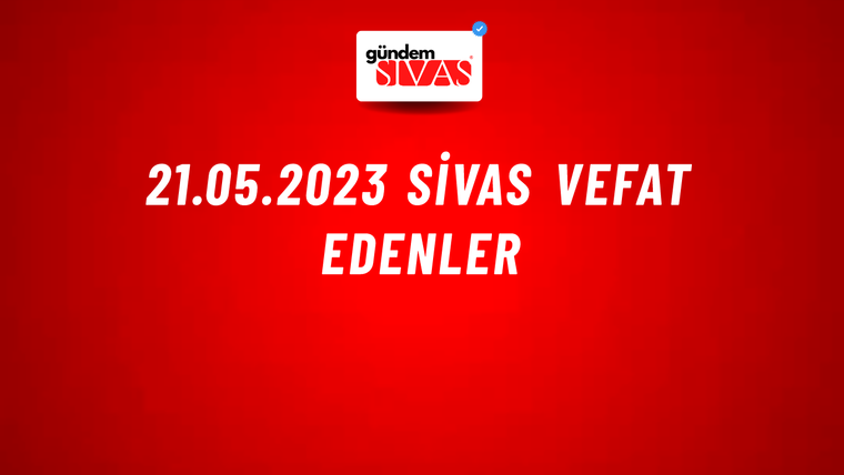 21.05.2023 Sivas Vefat Edenler