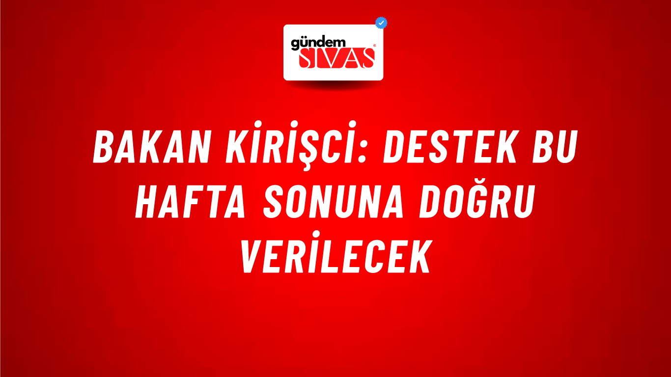 Bakan Kirişci: Destek bu hafta sonuna doğru verilecek