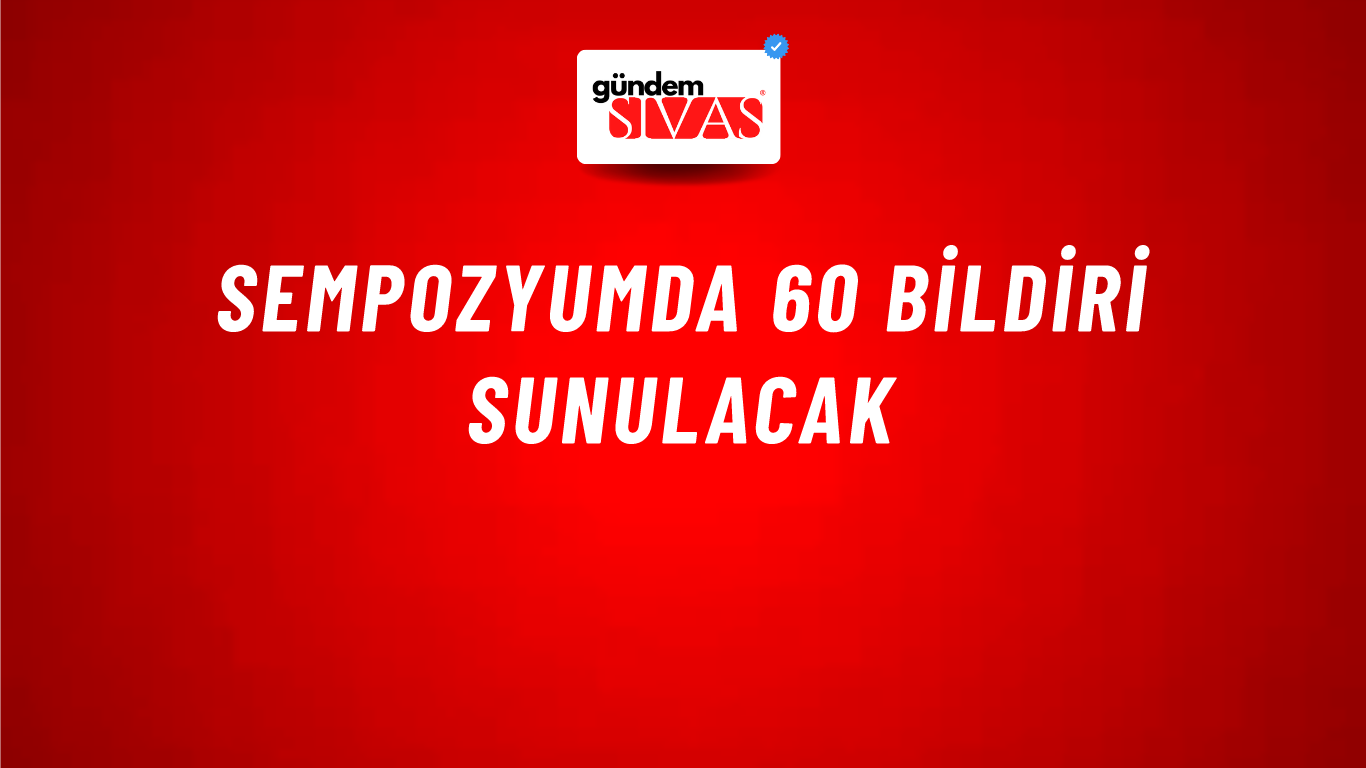 Sempozyumda 60 Bildiri Sunulacak