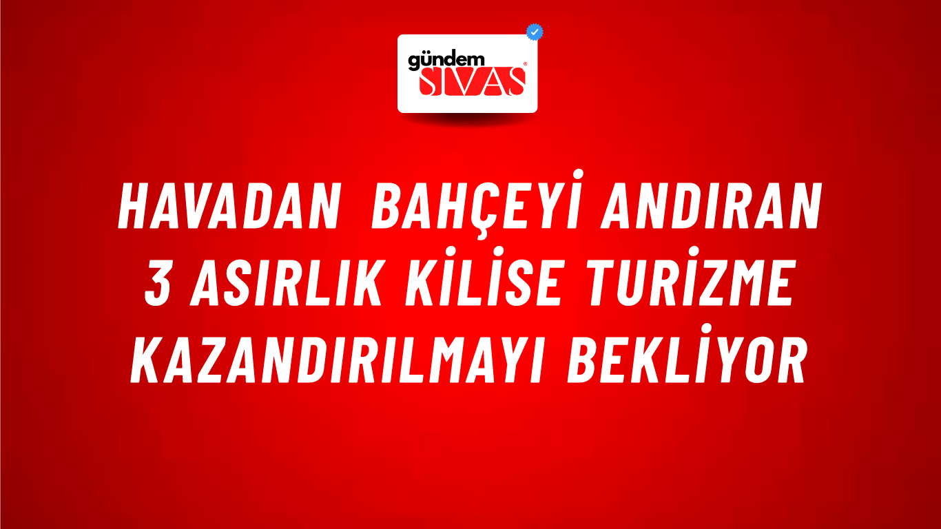 Havadan Bahçeyi Andıran 3 Asırlık Kilise Turizme Kazandırılmayı Bekliyor