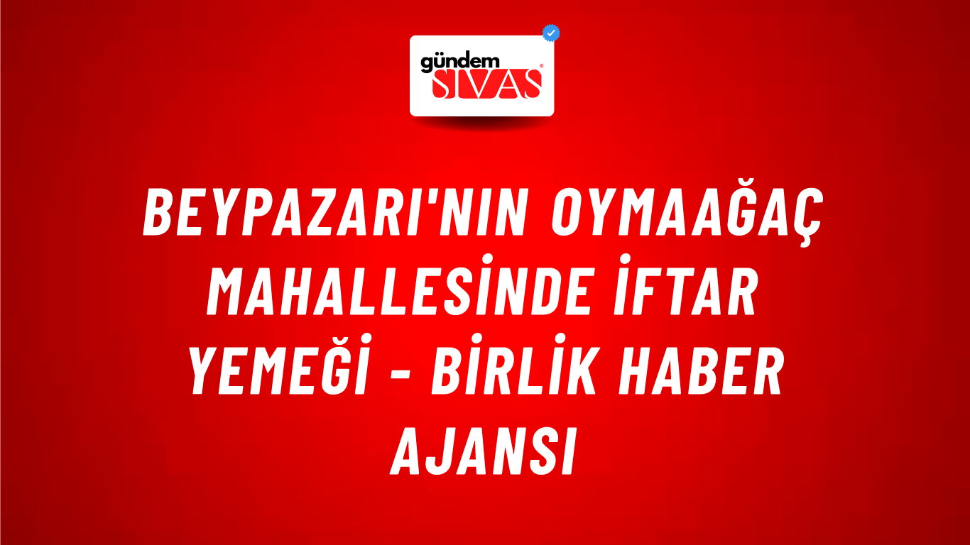 Beypazarı'nın Oymaağaç Mahallesinde iftar yemeği - Birlik Haber Ajansı