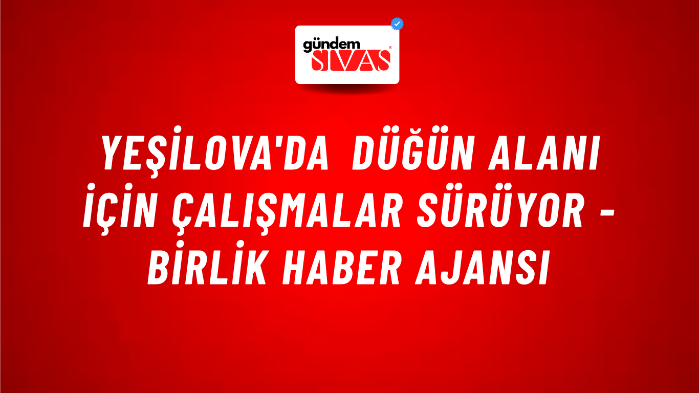 Yeşilova'da düğün alanı için çalışmalar sürüyor - Birlik Haber Ajansı