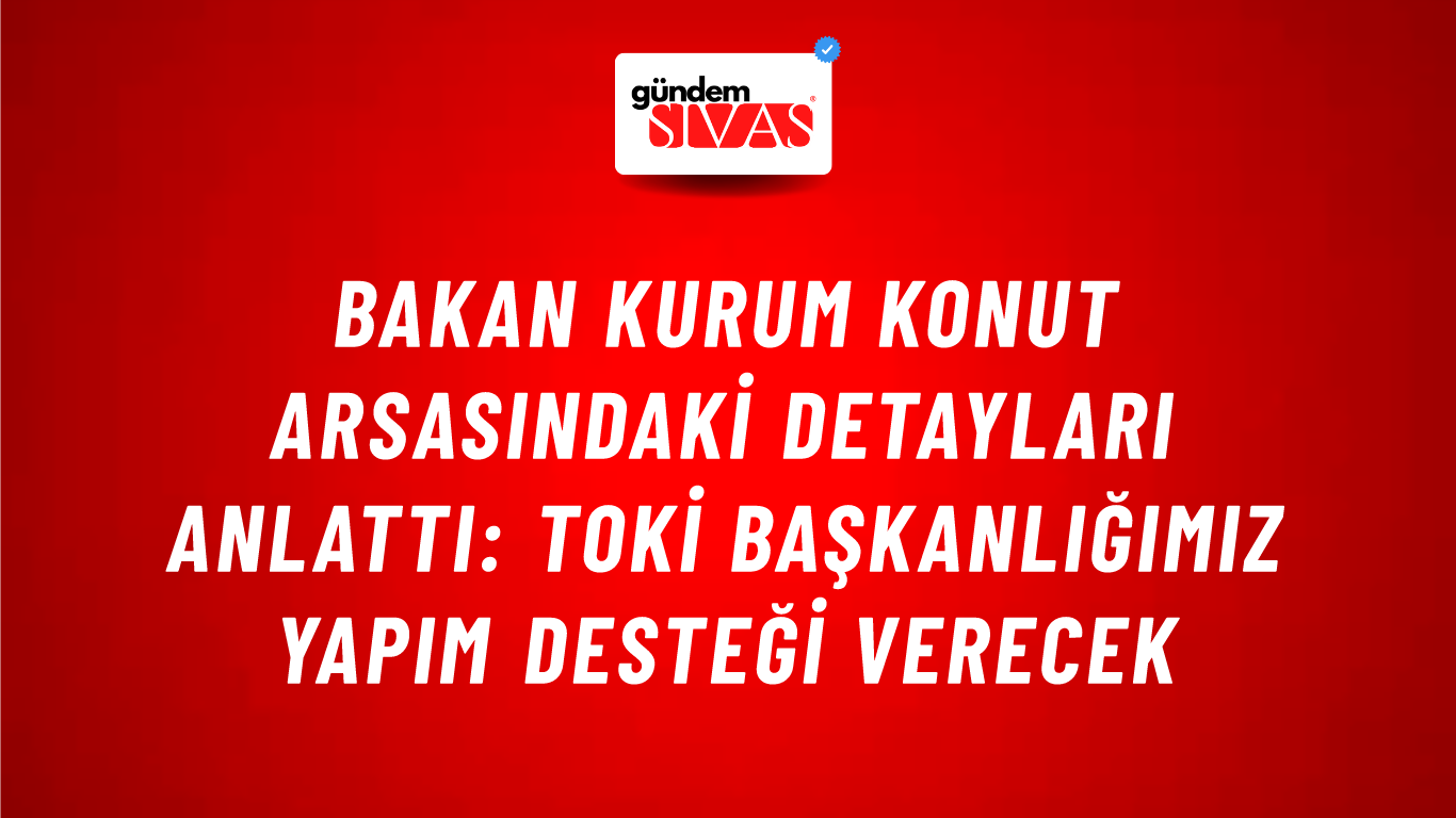 Bakan Kurum konut arsasındaki detayları anlattı: TOKİ başkanlığımız yapım desteği verecek