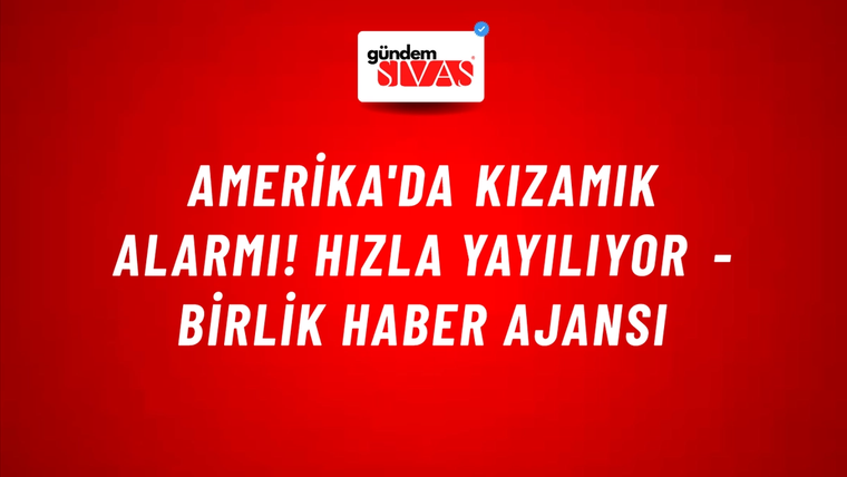 Amerika'da kızamık alarmı! Hızla yayılıyor - Birlik Haber Ajansı