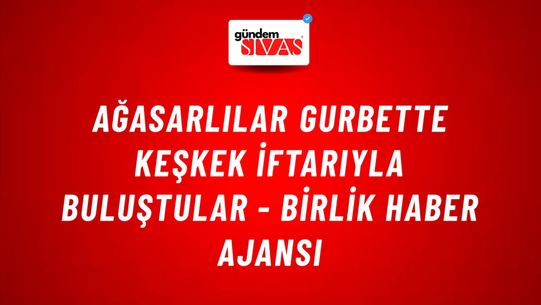 Ağasarlılar gurbette keşkek iftarıyla buluştular - Birlik Haber Ajansı
