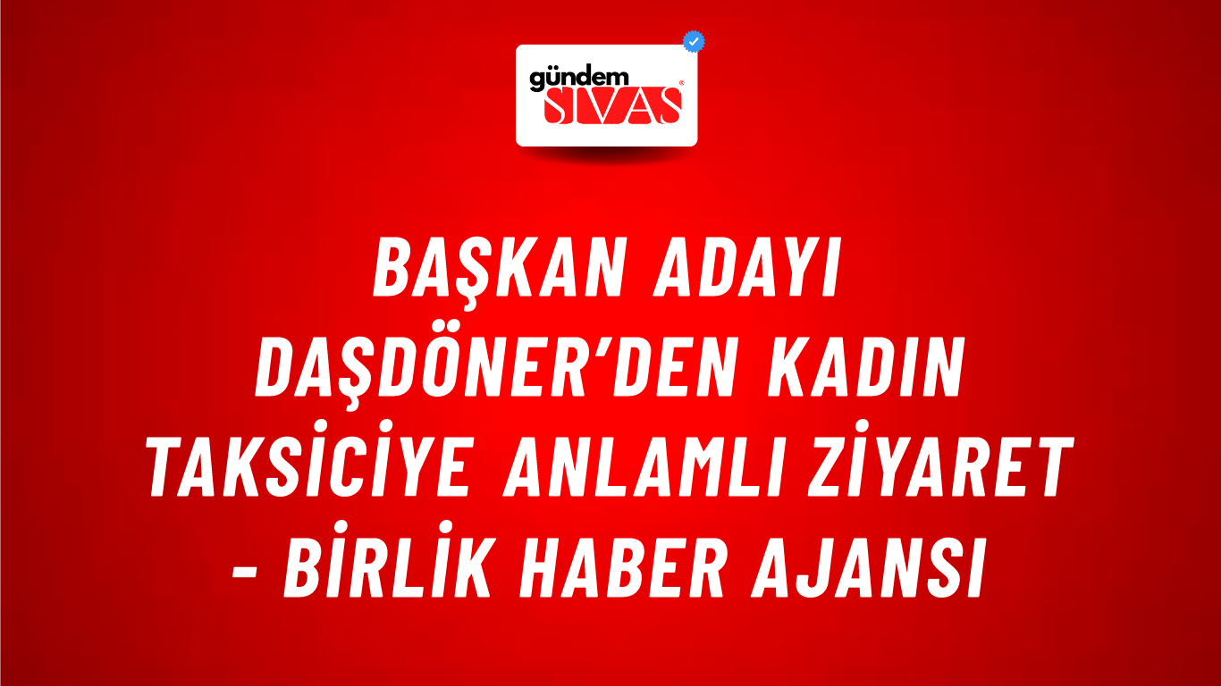 Başkan Adayı Daşdöner’den kadın taksiciye anlamlı ziyaret - Birlik Haber Ajansı
