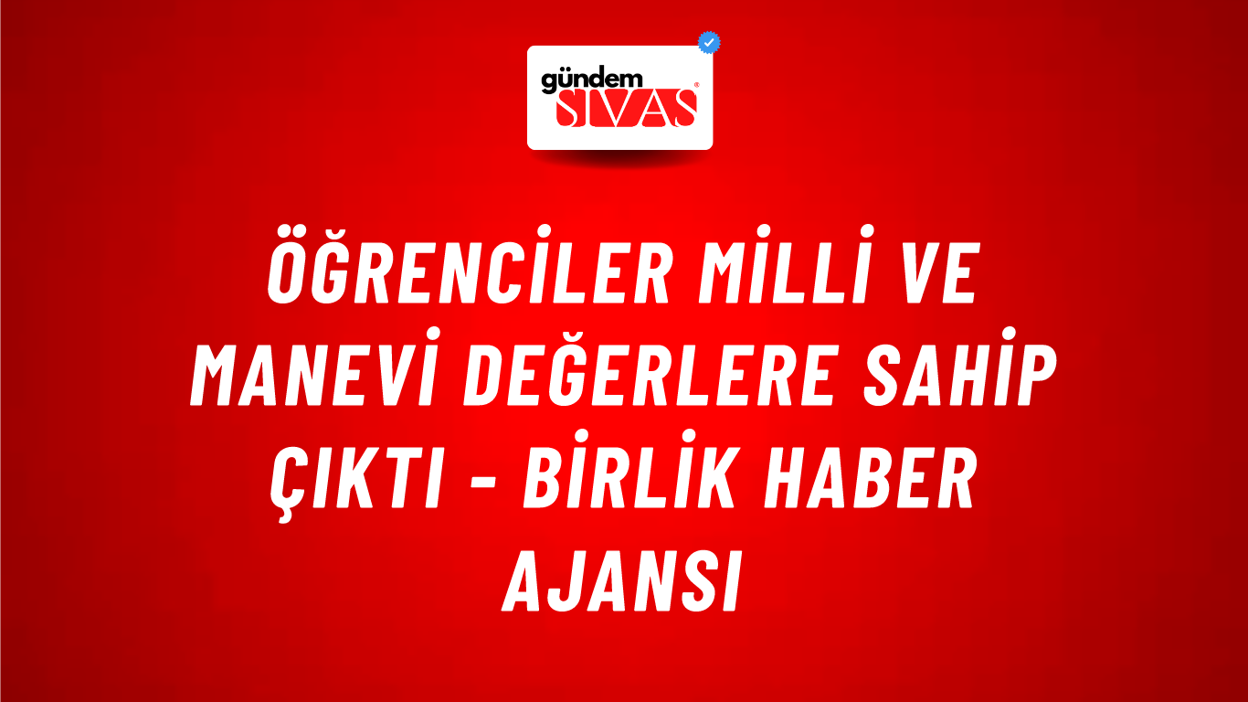 Öğrenciler milli ve manevi değerlere sahip çıktı - Birlik Haber Ajansı