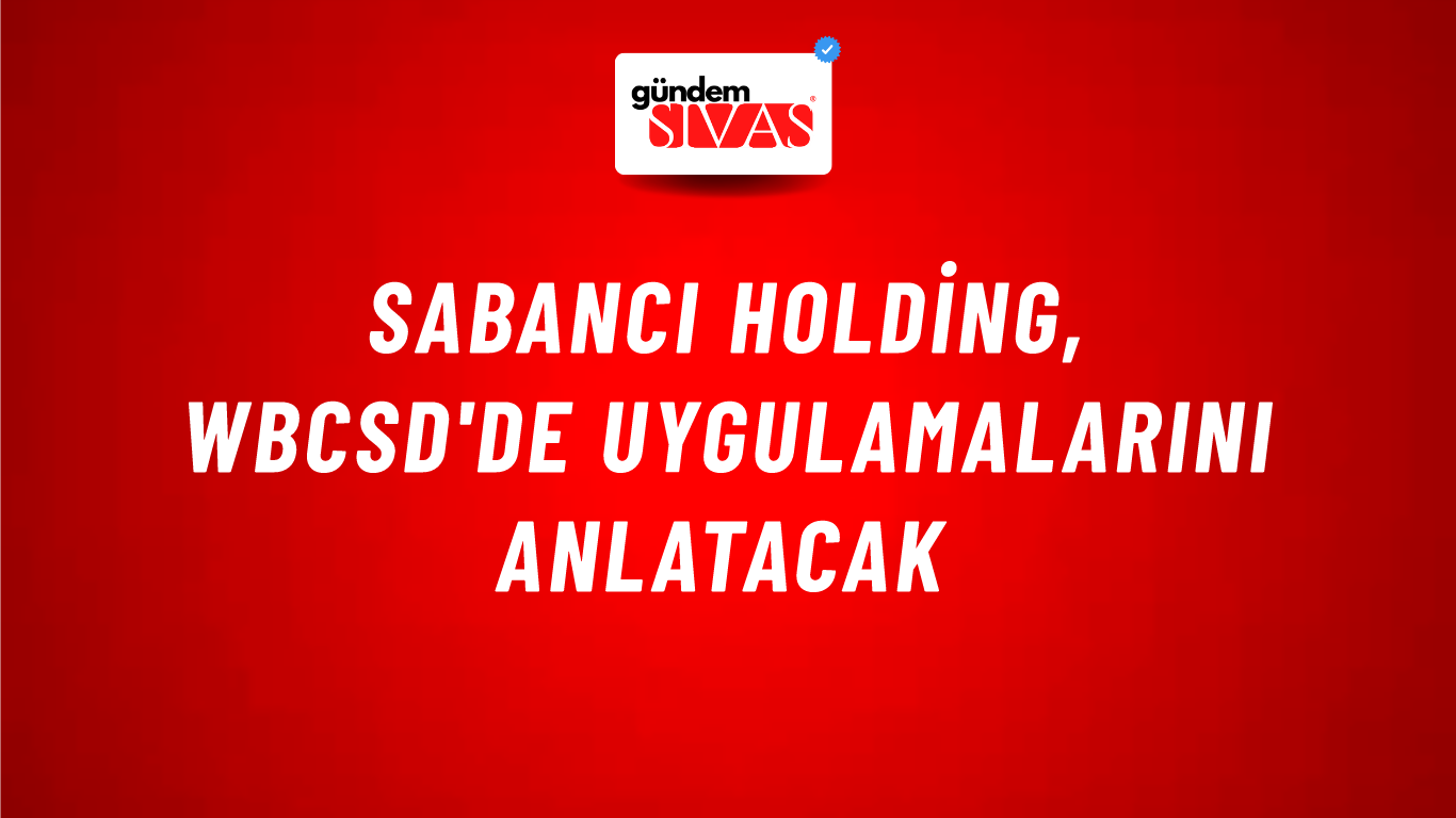 Sabancı Holding, WBCSD'de uygulamalarını anlatacak