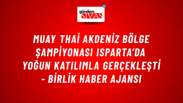 Muay Thai Akdeniz Bölge Şampiyonası Isparta’da yoğun katılımla gerçekleşti - Birlik Haber Ajansı