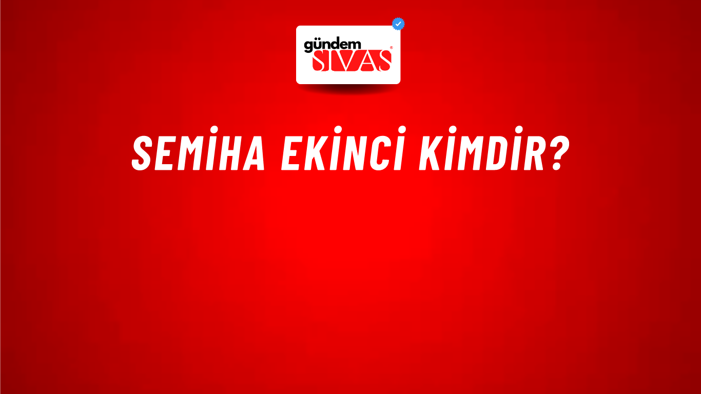 Semiha Ekinci kimdir?