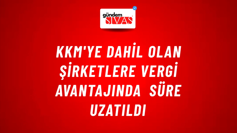 KKM'ye dahil olan şirketlere vergi avantajında süre uzatıldı