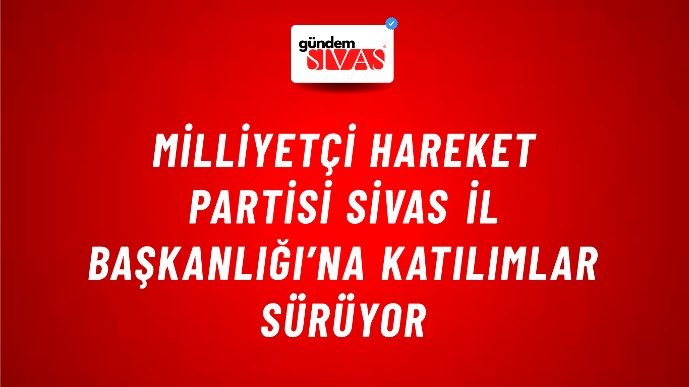 Milliyetçi Hareket Partisi Sivas İl Başkanlığı’na Katılımlar Sürüyor