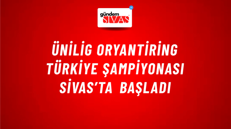 ÜNİLİG Oryantiring Türkiye Şampiyonası Sivas’ta Başladı