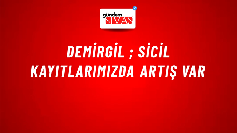 Demirgil ; Sicil Kayıtlarımızda Artış Var